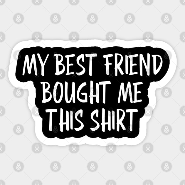 My Best Friend Bought Me This Shirt - Family Sticker by Textee Store